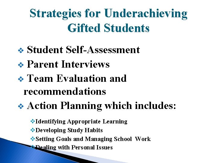 Strategies for Underachieving Gifted Students Student Self-Assessment v Parent Interviews v Team Evaluation and