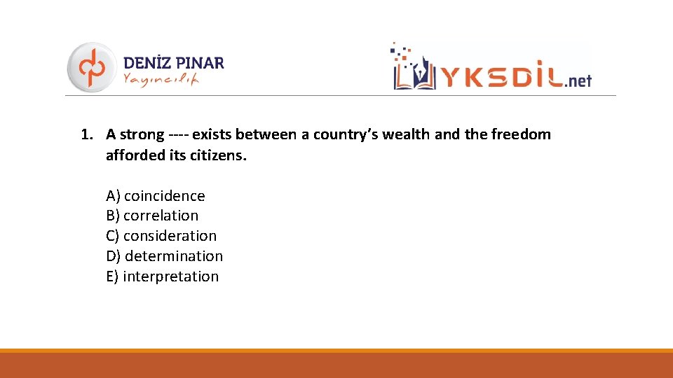 1. A strong ---- exists between a country’s wealth and the freedom afforded its