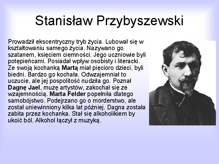 Stanisław Przybyszewski Prowadził ekscentryczny tryb życia. Lubował się w kształtowaniu samego życia. Nazywano go Stanisław Przybyszewski Prowadził ekscentryczny tryb życia. Lubował się w kształtowaniu samego życia. Nazywano go