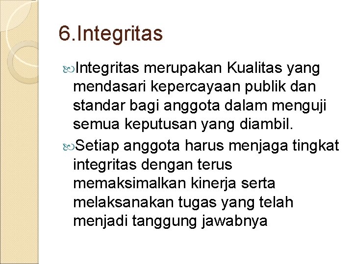 6. Integritas merupakan Kualitas yang mendasari kepercayaan publik dan standar bagi anggota dalam menguji
