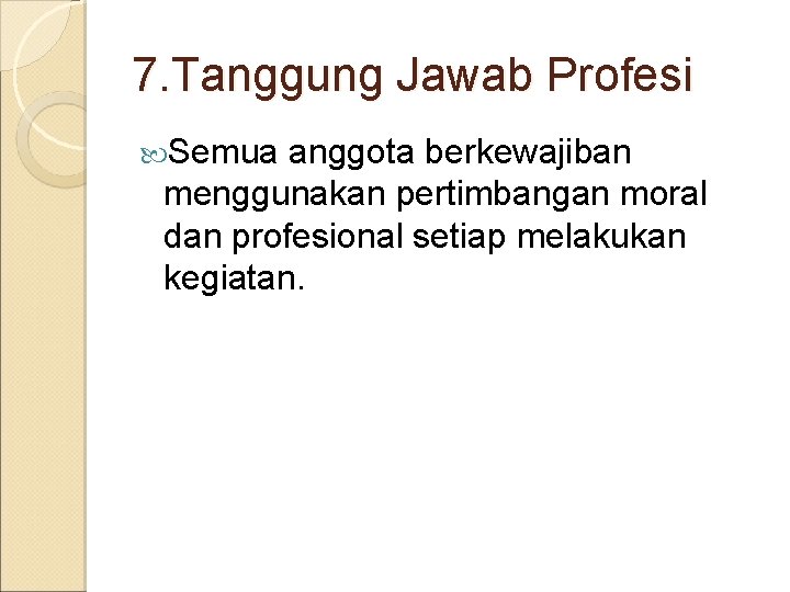 7. Tanggung Jawab Profesi Semua anggota berkewajiban menggunakan pertimbangan moral dan profesional setiap melakukan