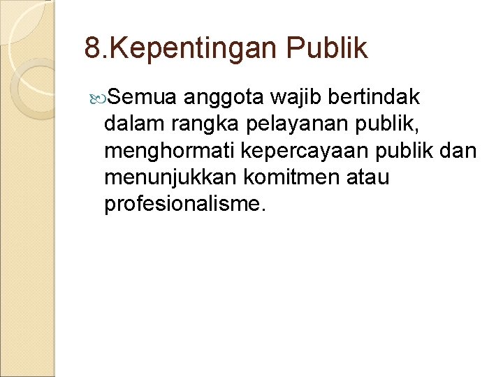 8. Kepentingan Publik Semua anggota wajib bertindak dalam rangka pelayanan publik, menghormati kepercayaan publik