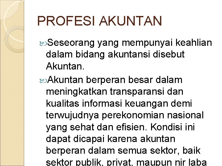 PROFESI AKUNTAN Seseorang yang mempunyai keahlian dalam bidang akuntansi disebut Akuntan berperan besar dalam