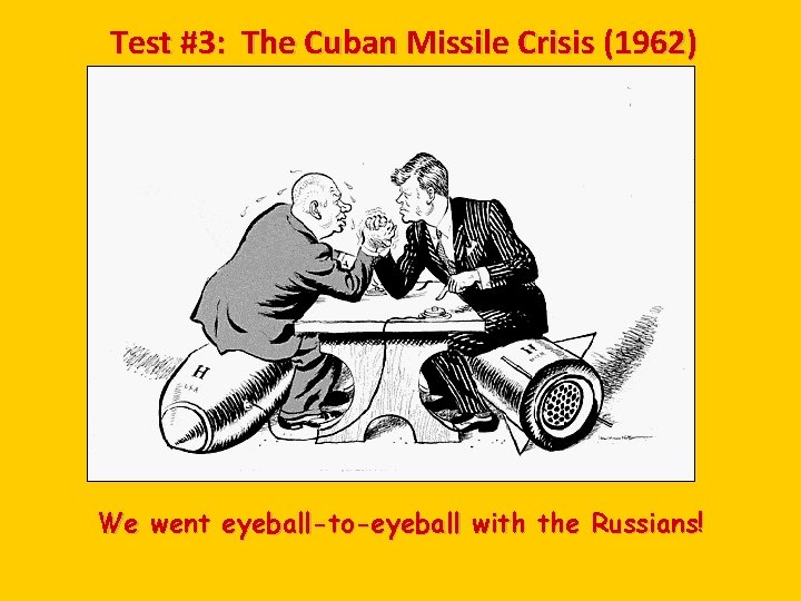 Test #3: The Cuban Missile Crisis (1962) We went eyeball-to-eyeball with the Russians! 