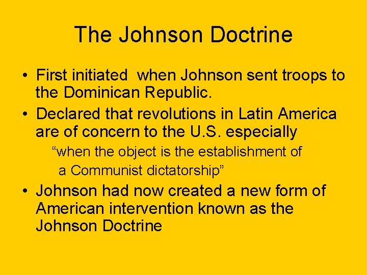 The Johnson Doctrine • First initiated when Johnson sent troops to the Dominican Republic.