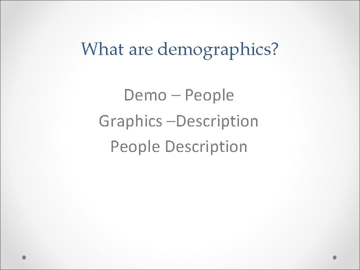 What are demographics? Demo – People Graphics –Description People Description 