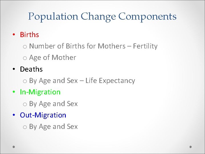Population Change Components • Births o Number of Births for Mothers – Fertility o