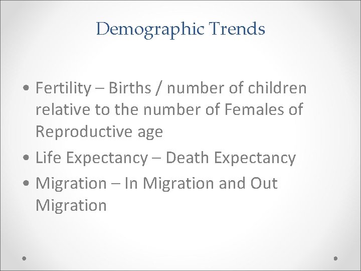 Demographic Trends • Fertility – Births / number of children relative to the number