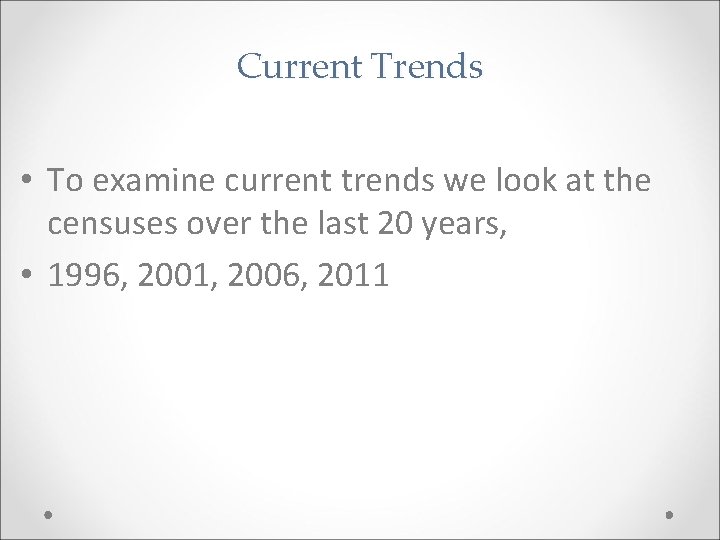 Current Trends • To examine current trends we look at the censuses over the