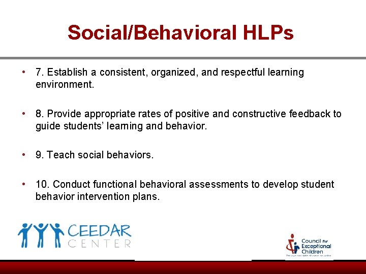 Social/Behavioral HLPs • 7. Establish a consistent, organized, and respectful learning environment. • 8. Social/Behavioral HLPs • 7. Establish a consistent, organized, and respectful learning environment. • 8.