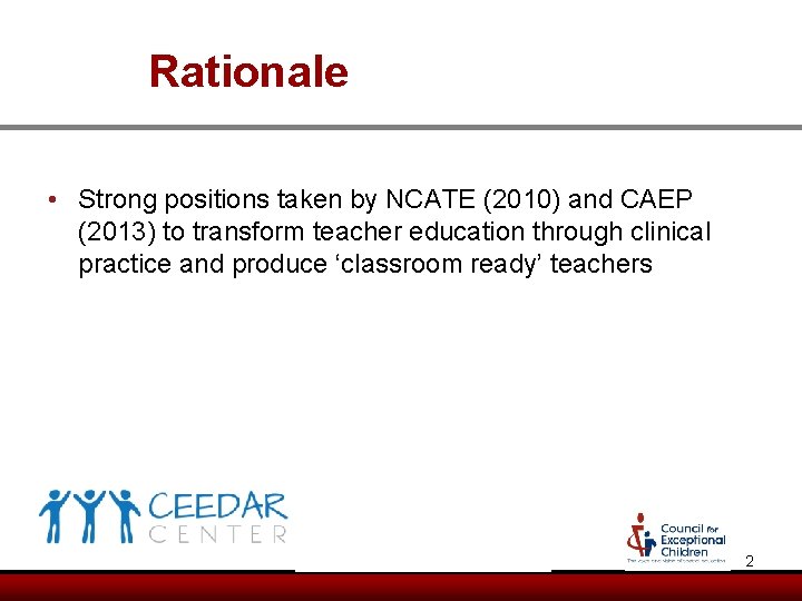 Rationale • Strong positions taken by NCATE (2010) and CAEP (2013) to transform teacher Rationale • Strong positions taken by NCATE (2010) and CAEP (2013) to transform teacher