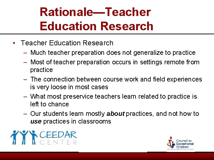 Rationale—Teacher Education Research • Teacher Education Research – Much teacher preparation does not generalize Rationale—Teacher Education Research • Teacher Education Research – Much teacher preparation does not generalize