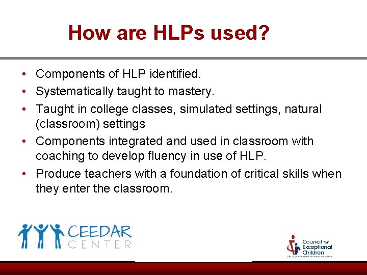 How are HLPs used? • Components of HLP identified. • Systematically taught to mastery. How are HLPs used? • Components of HLP identified. • Systematically taught to mastery.