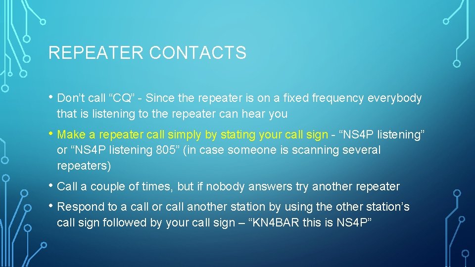 REPEATER CONTACTS • Don’t call “CQ” - Since the repeater is on a fixed