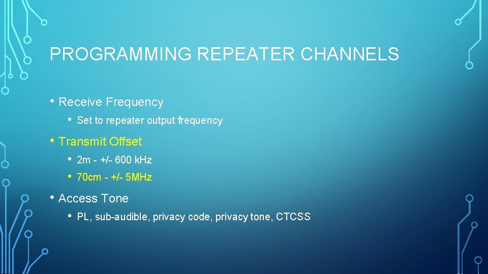 PROGRAMMING REPEATER CHANNELS • Receive Frequency • Set to repeater output frequency • Transmit