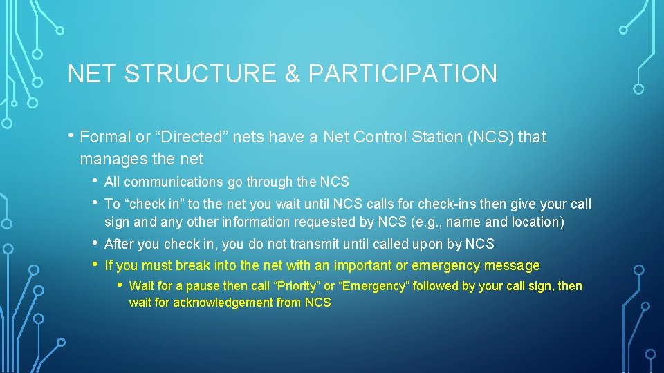 NET STRUCTURE & PARTICIPATION • Formal or “Directed” nets have a Net Control Station