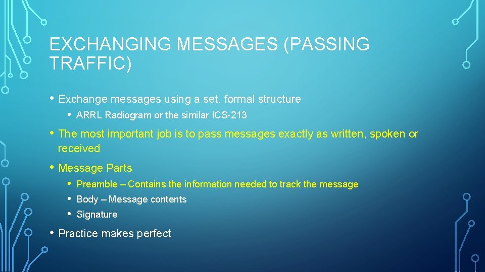 EXCHANGING MESSAGES (PASSING TRAFFIC) • Exchange messages using a set, formal structure • ARRL