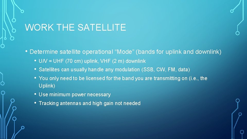 WORK THE SATELLITE • Determine satellite operational “Mode” (bands for uplink and downlink) •