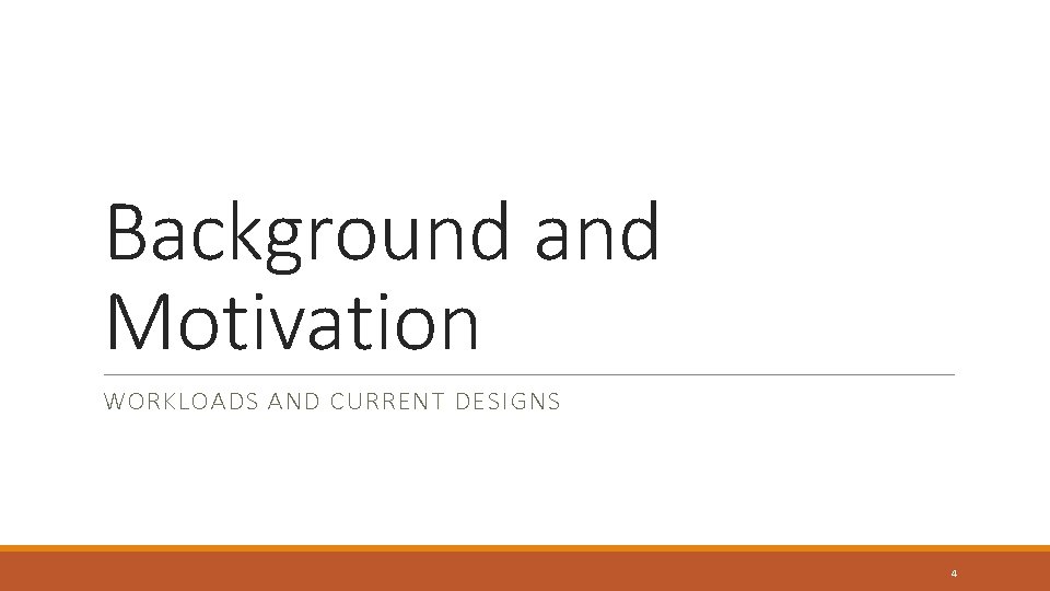 Background and Motivation WORKLOADS AND CURRENT DESIGNS 4 