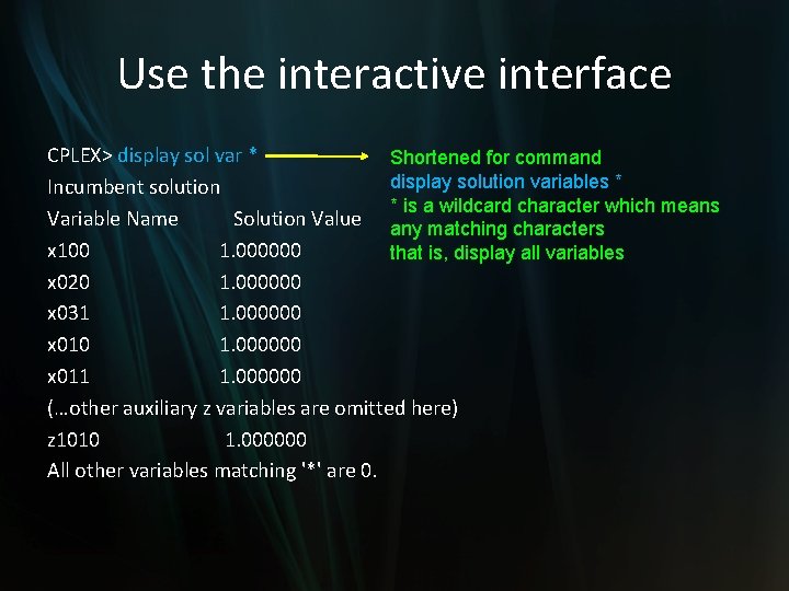 Use the interactive interface CPLEX> display sol var * Shortened for command display solution