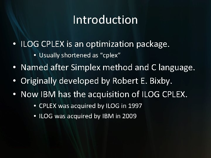 Introduction • ILOG CPLEX is an optimization package. • Usually shortened as “cplex” •