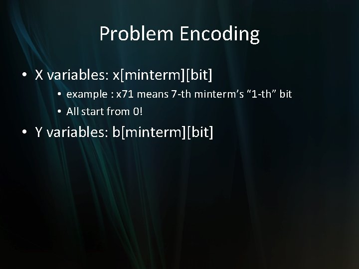 Problem Encoding • X variables: x[minterm][bit] • example : x 71 means 7 -th