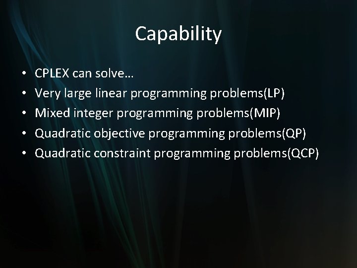 Capability • • • CPLEX can solve… Very large linear programming problems(LP) Mixed integer