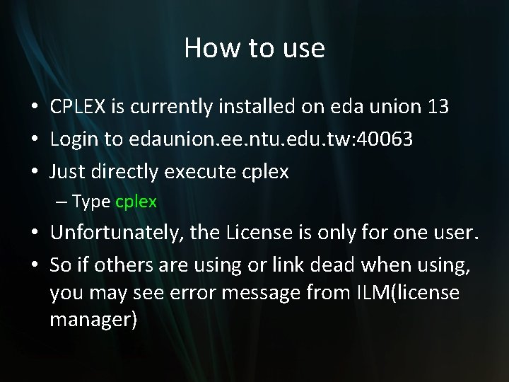 How to use • CPLEX is currently installed on eda union 13 • Login