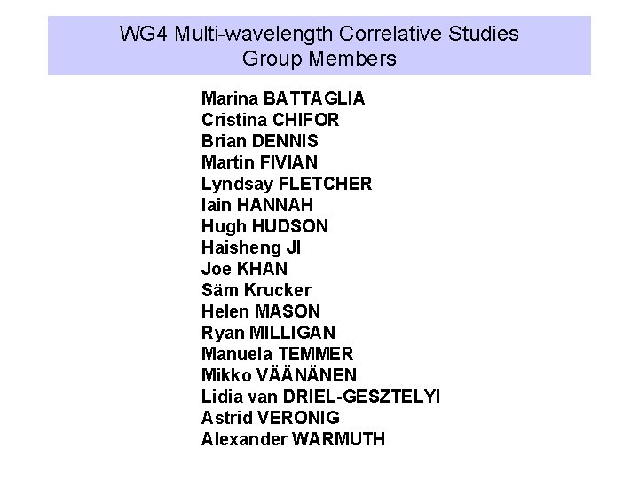 WG 4 Multi-wavelength Correlative Studies Group Members Marina BATTAGLIA Cristina CHIFOR Brian DENNIS Martin