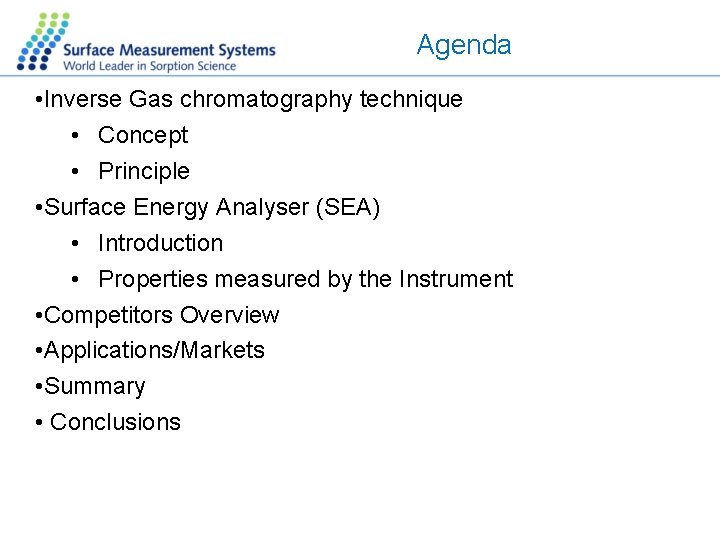 Agenda • Inverse Gas chromatography technique • Concept • Principle • Surface Energy Analyser