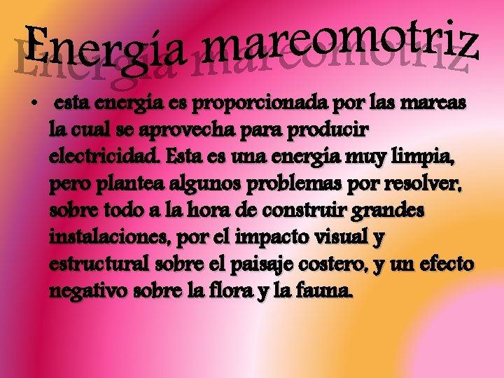  • esta energía es proporcionada por las mareas la cual se aprovecha para