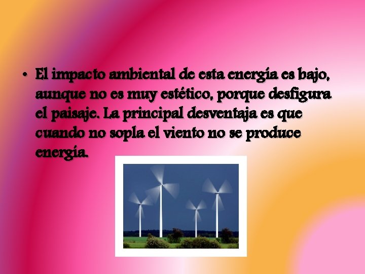  • El impacto ambiental de esta energía es bajo, aunque no es muy