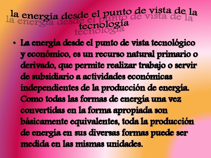  • La energía desde el punto de vista tecnológico y económico, es un