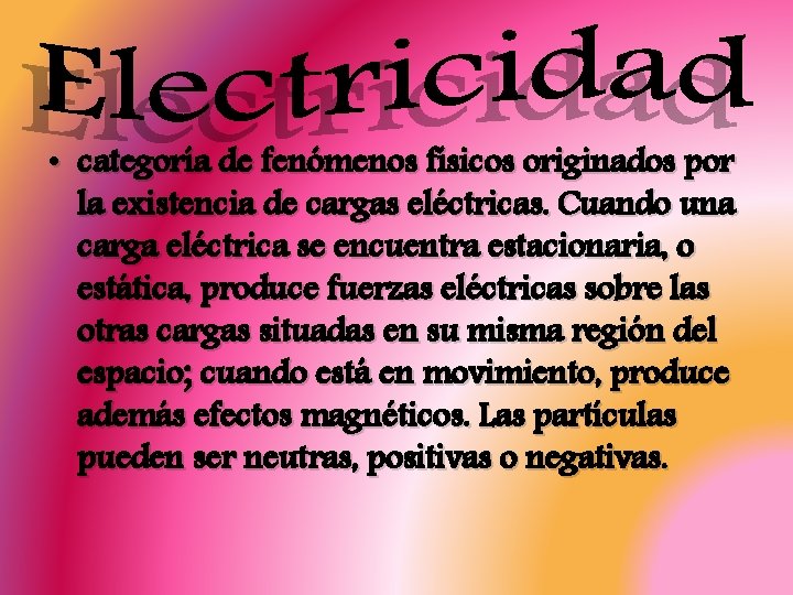  • categoría de fenómenos físicos originados por la existencia de cargas eléctricas. Cuando
