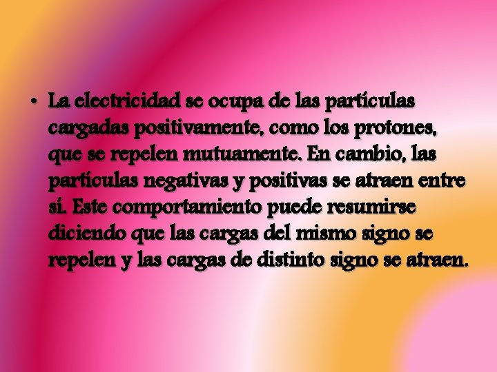 • La electricidad se ocupa de las partículas cargadas positivamente, como los protones, • La electricidad se ocupa de las partículas cargadas positivamente, como los protones,