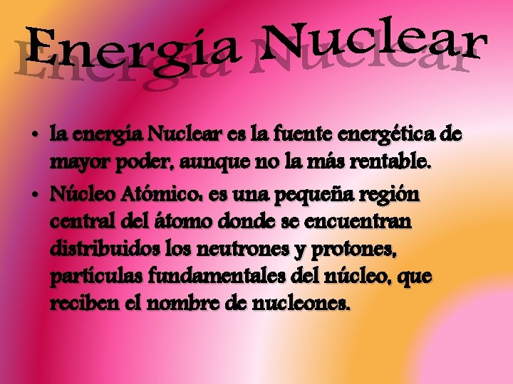  • la energía Nuclear es la fuente energética de mayor poder, aunque no