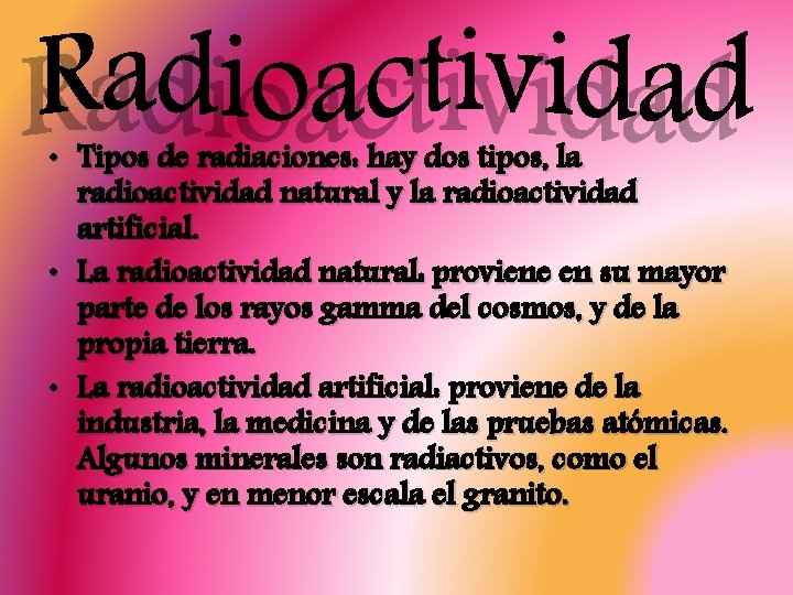  • Tipos de radiaciones: hay dos tipos, la radioactividad natural y la radioactividad