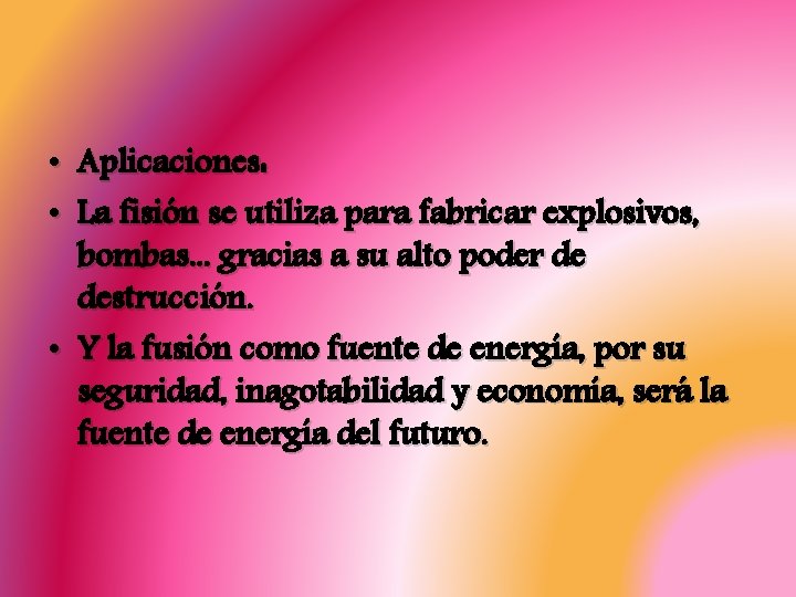  • Aplicaciones: • La fisión se utiliza para fabricar explosivos, bombas. . .