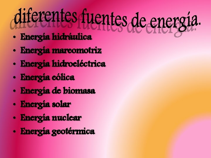  • • Energía hidráulica Energía mareomotriz Energía hidroeléctrica Energía eólica Energía de biomasa