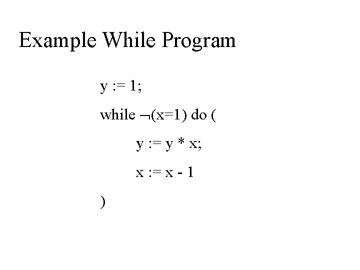 Example While Program y : = 1; while (x=1) do ( y : =