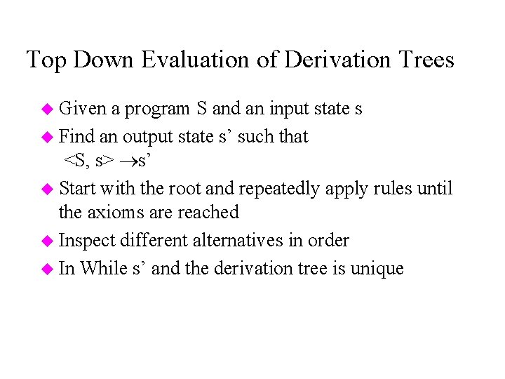 Top Down Evaluation of Derivation Trees u Given a program S and an input