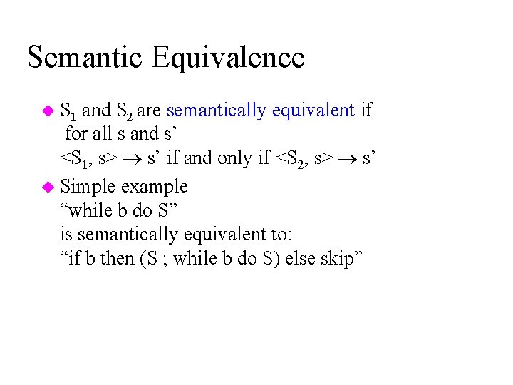 Semantic Equivalence u S 1 and S 2 are semantically equivalent if for all
