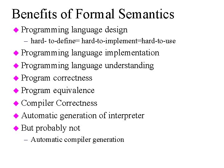 Benefits of Formal Semantics u Programming language design – hard- to-define= hard-to-implement=hard-to-use u Programming