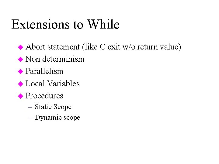 Extensions to While u Abort statement (like C exit w/o return value) u Non
