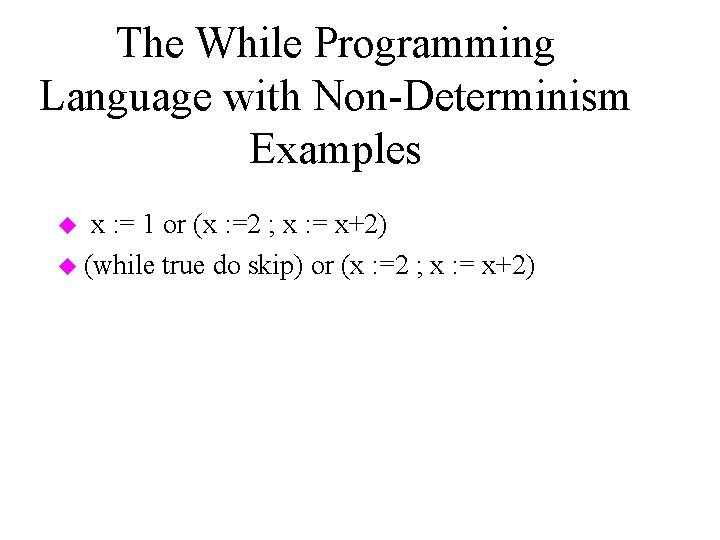 The While Programming Language with Non-Determinism Examples x : = 1 or (x :