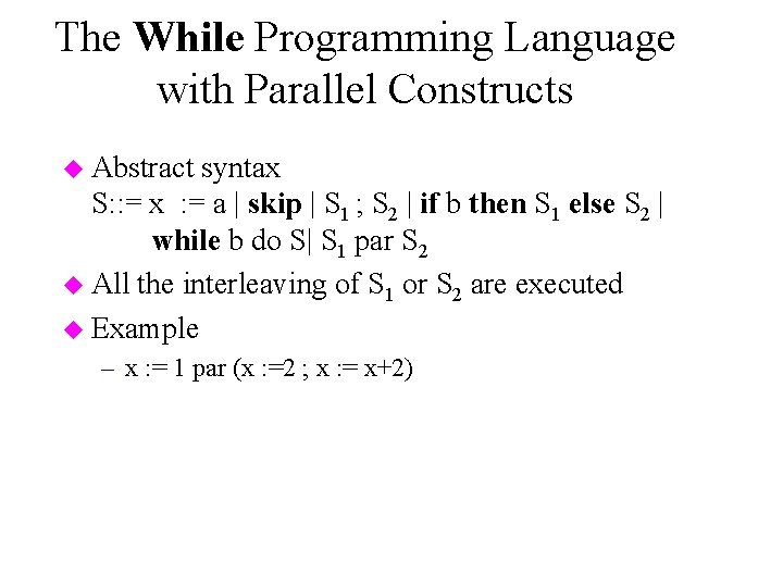 The While Programming Language with Parallel Constructs u Abstract syntax S: : = x