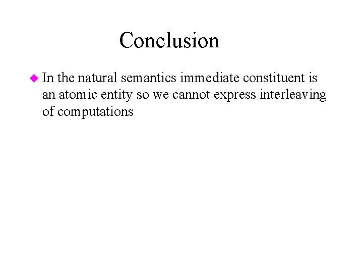 Conclusion u In the natural semantics immediate constituent is an atomic entity so we
