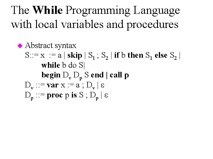 The While Programming Language with local variables and procedures u Abstract syntax S: :
