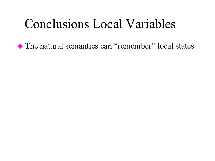 Conclusions Local Variables u The natural semantics can “remember” local states 