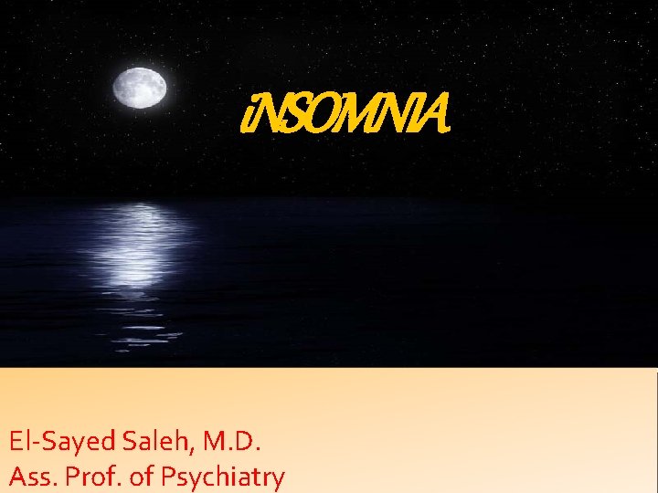 i. NSOMNIA El-Sayed Saleh, M. D. Ass. Prof. of Psychiatry i. NSOMNIA El-Sayed Saleh, M. D. Ass. Prof. of Psychiatry